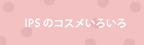 ipsのコスメいろいろ